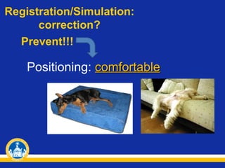 Registration/Simulation:
correction?
Prevent!!!

Positioning: comfortable

 
