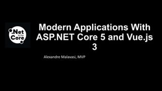 Modern Applications With
ASP.NET Core 5 and Vue.js
3
Alexandre Malavasi, MVP
 