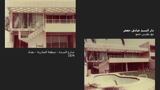 ‫جعفر‬ ‫صادق‬ ‫السيد‬ ‫دار‬
‫خمو‬ ‫بطرس‬ ‫مع‬
‫السدة‬ ‫شارع‬
–
‫الجادرية‬ ‫منطقة‬
–
‫بغداد‬
1974
 