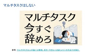 マルチタスクはしない
参考：マルチタスクは人の脳には無理。苦手・できないと悩むよりこの方法で対策を
 
