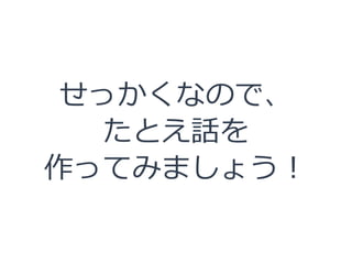 せっかくなので、
たとえ話を
作ってみましょう！
 