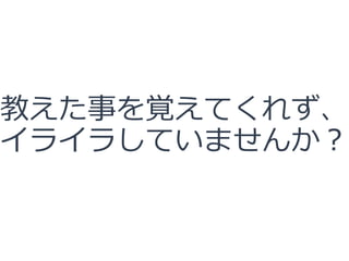 教えた事を覚えてくれず、
イライラしていませんか？
 
