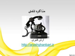 ‫تلفنی‬ ‫مذاکره‬
‫قنبری‬ ‫آرش‬
http://arashghanbari.ir
 