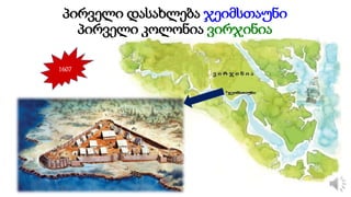 პირველი დასახლება ჯეიმსთაუნი
პირველი კოლონია ვირჯინია
1607
 