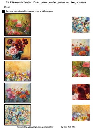 5ο
& 7ο
Νηπιαγωγεία Τυρνάβου «Πινέλα ,χρώματα ,κραγιόνια , μπαίνουν στης τέχνης τα σαλόνια»
Πολιτιστικό Πρόγραμμα Σχολικών Δραστηριοτήτων Σχ. Έτος: 2020-2021
Όνομα:
Βρες από ποιο πίνακα ζωγραφικής είναι το κάθε κομμάτι.
 