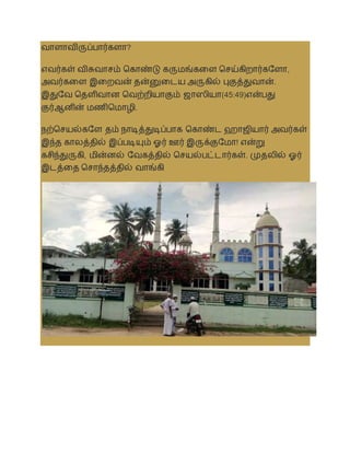 ைாளாைிருப்பார்களா?
எைர்கள் ைிசுைாசம் தகாண்டு கருமங்கலள தசய்கிறார்கசளா,
அைர்கலள இலறைன் தன்னுலடய அருகில் புகுத்துைான்.
இதுசை ததளிைான தைற்றியாகும் ஜாஸியா(45:49)என்பது
குர்ஆனின் மணிதமாழி.
நற்தசயல்கசள தம் நாடித்துடிப்பாக தகாண்ட ஹாஜியார் அைர்கள்
இந்த காலத்தில் இப்படியும் ஓர் ஊர் இருக்குசமா! என்று
கசிந்துருகி, மின்னல் சைகத்தில் தசயல்பட்டார்கள். முதலில் ஓர்
இடத்லத தசாந்தத்தில் ைாங்கி
 