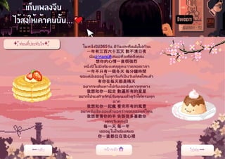 ✨ท่อนที่ประทับใจ✨ ในหนึ่งปี มี365วัน มีวันและคืนนับไม่ถ้วน
一年有三百六十五天 數不清日夜
ฉันอารมณ์ดีเสมอที่จะคิดถึงคุณ
想你的心情一直很強烈
หนึ่งปี ไม่มีเพียงเเค่ฤดูหนาวตลอดเวลา
一年不只有一個冬天 每分鐘時間
ขอเเค่มีเธออยู่ในทุกวันก็เป็ นวันที่สดใสเเล้ว
有你在每天都是晴天
อยากจะเดินทางไปกับเธอนับดาวทุกดวง
我想和你一起走 數遍所有的星星
อยากไปชมทิวทัศน์กับคุณแล้วดูวิวให้ครบทุก
ฉาก
我想和你一起瘋 看完所有的風景
อยากจับมือเธอแล้วบอกว่าชอบเธอแค่ไหน
我想牽著你的手 告訴我多喜歡你
ทุกๆวันทุกๆปี
每一天 每一年
เธออยู่ในใจฉันเสมอ
你一直都住在我心裡
 