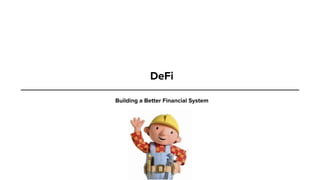 DeFi
Building a Better Financial System
 