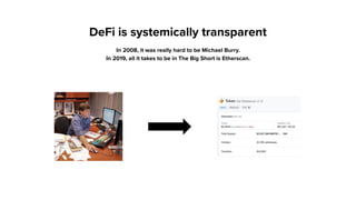 DeFi is systemically transparent
In 2008, it was really hard to be Michael Burry. 
In 2019, all it takes to be in The Big Short is Etherscan.
 