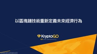 GO with transparency
以區塊鏈技術重新定義未來經濟⾏為
kordan@kryptogo.com
 