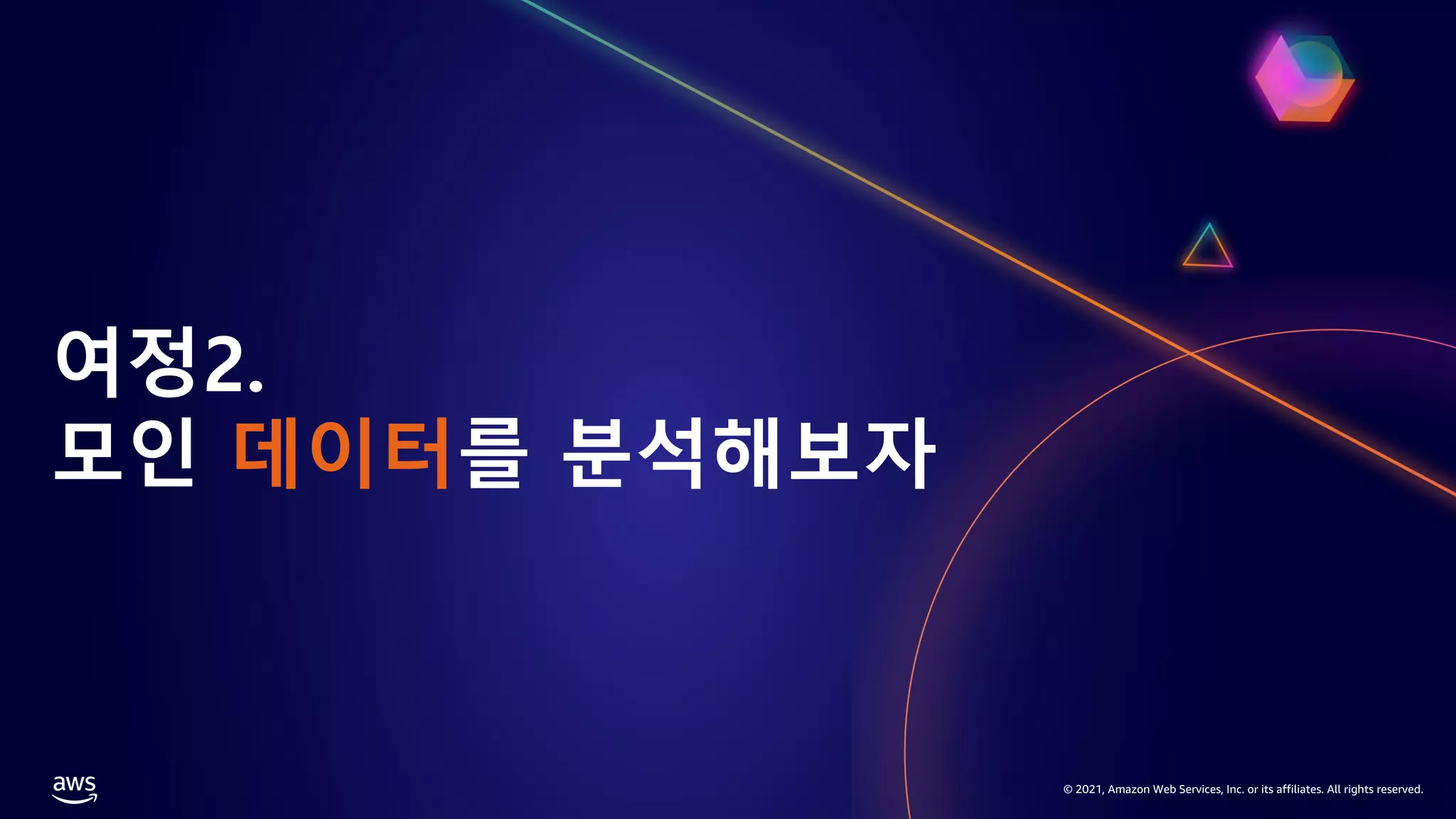 © 2021, Amazon Web Services, Inc. or its affiliates. All rights reserved.
여정2.
모인 데이터를 분석해보자
 