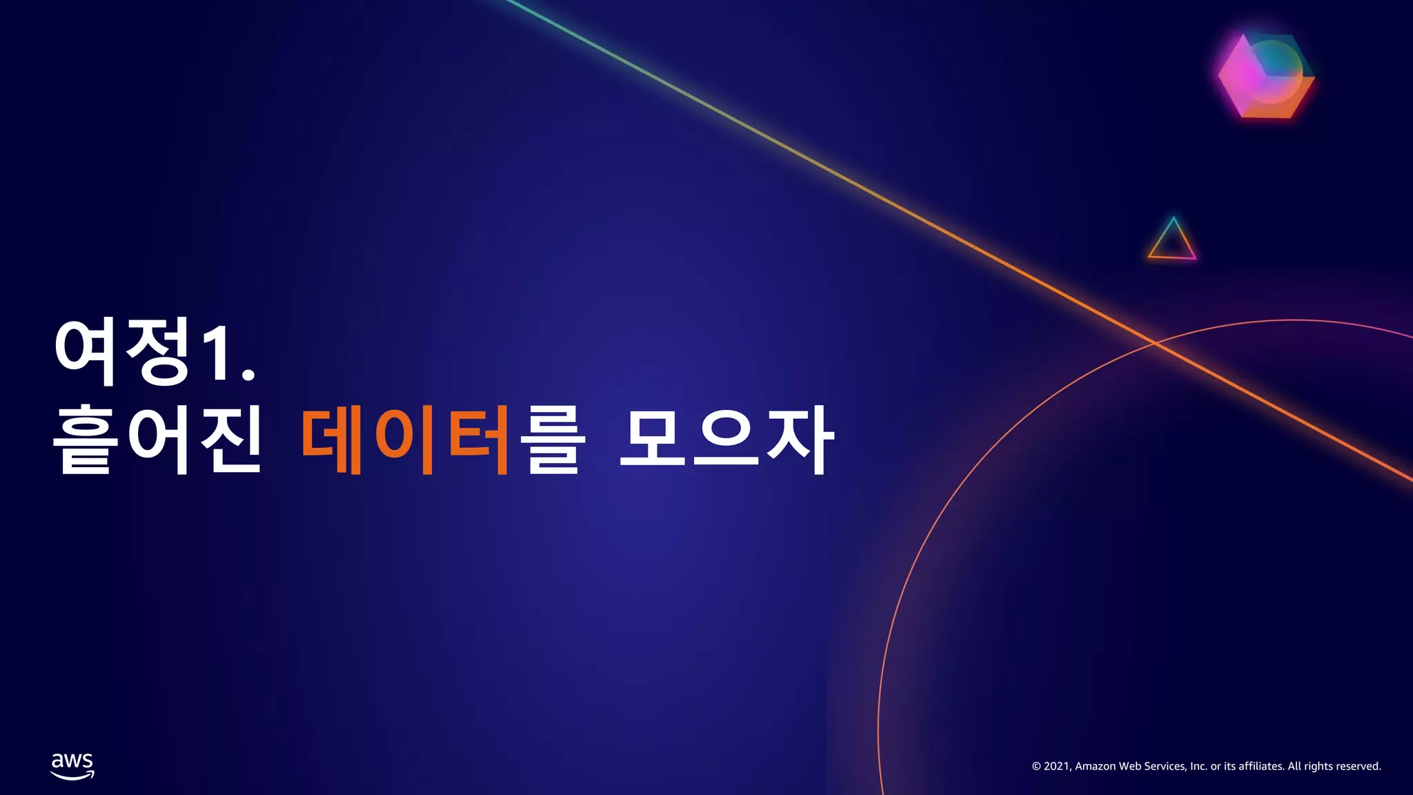 © 2021, Amazon Web Services, Inc. or its affiliates. All rights reserved.
여정1.
흩어진 데이터를 모으자
 