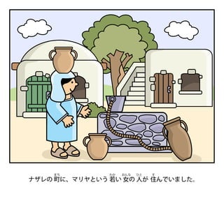 ナザレの 町
まち
に、マリヤという 若
わか
い 女
おんな
の 人
ひと
が 住
す
んでいました。
 