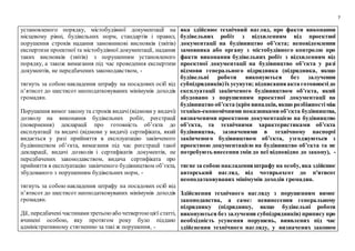7
установленого порядку, містобудівної документації на
місцевому рівні, будівельних норм, стандартів і правил,
порушення строків надання замовникові висновків (звітів)
експертизи проектної та містобудівної документації, надання
таких висновків (звітів) з порушенням установленого
порядку, а також вимагання під час проведення експертизи
документів, не передбачених законодавством, -
тягнуть за собою накладення штрафу на посадових осіб від
п’ятисот до шестисот неоподатковуваних мінімумів доходів
громадян.
Порушення вимог закону та строків видачі(відмови у видачі)
дозволу на виконання будівельних робіт, реєстрації
(повернення) декларації про готовність об’єкта до
експлуатації та видачі (відмови у видачі) сертифіката, який
видається у разі прийняття в експлуатацію закінченого
будівництвом об’єкта, вимагання під час реєстрації такої
декларації, видачі дозволів і сертифікатів документів, не
передбачених законодавством, видача сертифіката про
прийняття в експлуатацію закінченого будівництвом об’єкта,
збудованого з порушенням будівельних норм, -
тягнуть за собою накладення штрафу на посадових осіб від
п’ятисот до шестисот неоподатковуваних мінімумів доходів
громадян.
Дії, передбачені частинамитретьою або четвертою цієї статті,
вчинені особою, яку протягом року було піддано
адміністративному стягненню за такі ж порушення, -
яка здійснює технічний нагляд, про факти виконання
будівельних робіт з відхиленням від проектної
документації на будівництво об’єкта; неповідомлення
замовника або органу з містобудівного контролю про
факти виконання будівельних робіт з відхиленням від
проектної документації на будівництво об’єкта у разі
відмови генерального підрядника (підрядника, якщо
будівельні роботи виконуються без залучення
субпідрядників)їх усунути; підписанняакта готовностідо
експлуатації закінченого будівництвом об’єкта, який
збудовано з порушенням проектної документації на
будівництво об’єкта (крім випадків, якщо розбіжностіміж
техніко-економічними показниками об’єкта будівництва,
визначеними проектною документацією на будівництво
об’єкта, та технічними характеристиками об’єкта
будівництва, зазначеними в технічному паспорті
закінченого будівництвом об’єкта, узгоджуються з
проектною документацією на будівництво об’єкта та не
потребують внесеннязмін до неї відповідно до закону), -
тягне за собою накладенняштрафу на особу, яка здійснює
авторський нагляд, від чотирьохсот до п'ятисот
неоподатковуваних мінімумів доходів громадян.
Здійснення технічного нагляду з порушенням вимог
законодавства, а саме: невинесення генеральному
підряднику (підряднику, якщо будівельні роботи
виконуються без залучення субпідрядників) припису про
необхідність усунення порушень, виявлених під час
здійснення технічного нагляду, у визначених законом
 