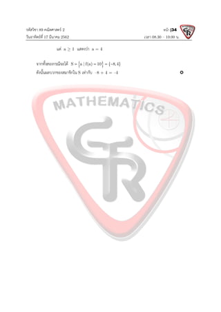 รหัสวิชา 89 คณิตศาสตร 2
วันอาทิตยที่ 17 มีนาคม 2562 เวลา 08.30 – 10.00 น.
หนา |34
แต a  1 แสดงวา a = 4
จากทั้งสองกรณีจะได  
S a | f(a) 10 { 8,4}
   
ดังนั้นผลบวกของสมาชิกใน S เทากับ –8 + 4 = –4 
 