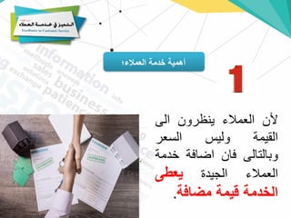 ‫العمالء؛‬ ‫خدمة‬ ‫أهمية‬
‫ألن‬
‫العمالء‬
‫ينظرون‬
‫الى‬
‫القيمة‬
‫وليس‬
‫السعر‬
‫وبالتالى‬
‫فان‬
‫اضافة‬
‫خد‬
‫مة‬
‫العمالء‬
‫الجيدة‬
‫يعطى‬
‫الخدمة‬
‫قيمة‬
‫مضافة‬
.
 