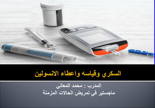 ‫المدرب‬
:
‫المعاني‬ ‫محمد‬
‫المزمنة‬ ‫الحاالت‬ ‫تمريض‬ ‫في‬ ‫ماجستير‬
‫االنسولين‬ ‫واعطاء‬ ‫وقياسه‬ ‫السكري‬
 