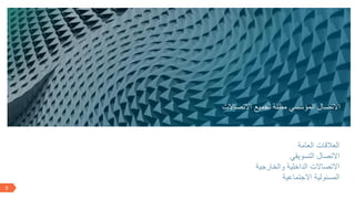 5
‫االتصاالت‬ ‫لجميع‬ ‫مظلة‬ ‫المؤسسي‬ ‫االتصال‬
‫العامة‬ ‫العالقات‬
‫التسويقي‬ ‫االتصال‬
‫والخارجية‬ ‫الداخلية‬ ‫االتصاالت‬
‫االجتماعية‬ ‫المسئولية‬
‫االتصاالت‬ ‫لجميع‬ ‫مظلة‬ ‫المؤسسي‬ ‫االتصال‬
 