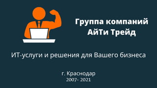 Группа компаний
АйТи Трейд
ИТ-услуги и решения для Вашего бизнеса
г. Краснодар
2007- 2021
 