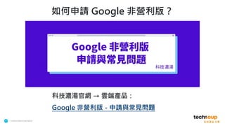 . © TechSoup Global | All rights reserved
17
如何申請 Google 非營利版？
科技濃湯官網 → 雲端產品：
Google 非營利版 - 申請與常見問題
 