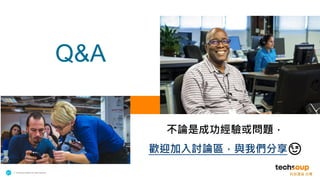 . © TechSoup Global | All rights reserved
21
Q&A
不論是成功經驗或問題，
歡迎加入討論區，與我們分享😉
 