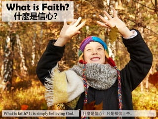 What is faith? It is simply believing God.
What is Faith?
什麼是信心？
什麼是信心？只是相信上帝。
 