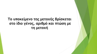 Το υποκείμενο της μετοχής βρίσκεται
στο ίδιο γένος, αριθμό και πτώση με
τη μετοχή
 