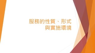 服務的性質、形式
與實施環境
 