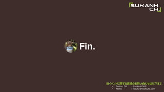 Fin.
٥ȤvֱӤΤϤ碌¤ޤ
? Twitter DM @sukankEMS
? Mailto kosuka@trialsuka.com
 