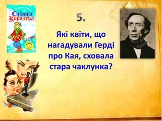 Які квіти, що
нагадували Герді
про Кая, сховала
стара чаклунка?
 