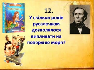 У скільки років
русалочкам
дозволялося
випливати на
поверхню моря?
 