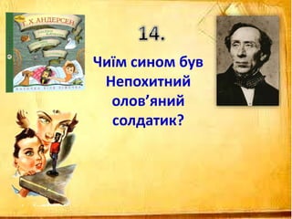 Чиїм сином був
Непохитний
олов’яний
солдатик?
 