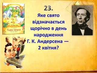 Яке свято
відзначається
щорічно в день
народження
Г. К. Андерсена —
2 квітня?
 