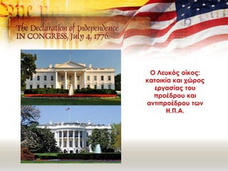 Ο Λευκός οίκος:
κατοικία και χώρος
εργασίας του
προέδρου και
αντιπροέδρου των
Η.Π.Α.
 