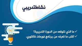 ‫نشاطتدريبي‬
✓
‫التدريبية؟‬ ‫الدورة‬ ‫من‬ ‫تتوقعه‬ ‫الذي‬ ‫ما‬
✓
‫فاكتوري‬ ‫فورمات‬ ‫برنامج‬ ‫عن‬ ‫تعرفه‬ ‫ما‬ ‫اكتب‬
.
 