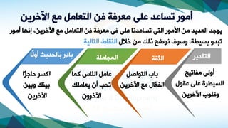 ‫اآلخرين‬ ‫مع‬ ‫التعامل‬ ‫فن‬ ‫معرفة‬ ‫على‬ ‫تساعد‬ ‫أمور‬
‫النقديا‬
‫النواصل‬ ‫ماب‬
‫اآلخاي‬ ‫مع‬ ‫َّال‬
‫الفع‬
‫يح‬ ‫مفا‬ ‫أولى‬
‫ةقول‬ ‫ةلى‬ ‫السيطاي‬
‫اآلخاي‬ ‫لوب‬،‫و‬
‫ااموت‬ ‫م‬ ‫العديد‬ ‫يودد‬
‫النى‬
‫ةلى‬ ‫ساةدنا‬
‫ى‬
‫أموت‬ ‫فنها‬ ‫ي‬ ‫اآلخاي‬ ‫مع‬ ‫النعامل‬ ‫ا‬ ‫معا‬
‫خالل‬ ‫م‬ ‫ذلك‬ ‫نوضح‬ ‫واوف‬ ‫مسيطاي‬ ‫بدو‬
‫الناليا‬ ‫الوقاط‬
:
‫الثقا‬
‫المجاملا‬
‫ًا‬‫ل‬‫أو‬ ‫مالحديث‬ ‫ِت‬‫ف‬‫ما‬
‫كما‬ ‫الواس‬ ‫ةامل‬
‫يعاملك‬ ‫أا‬ ‫حا‬
‫اآلخاوا‬
‫ًا‬،‫حاد‬ ‫اكسا‬
‫ومي‬ ‫ميوك‬
‫اآلخاي‬
 