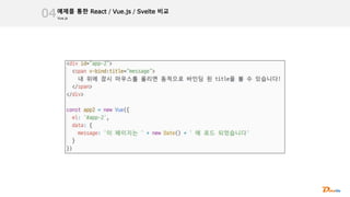 Vue.js
예제를 통한 React / Vue.js / Svelte 비교
04
 