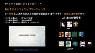 ●チョット宣伝になりますが・・・
おおさかクリエイティブミーティング
という学生さんと業界の方たちとの交流する勉強会を年1度やってます！（学生さん参加無料です！）
2017年12月Vol.1 （デジハリ大阪）
2018年04月Vol.2 （Aiming大阪）
2018年12月Vol.SP （新宿セミナールーム）
これまでの登壇者
Vol.1
Vol.2
Vol.SP
https://cremee.connpass.com/
 