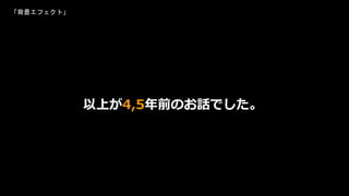 以上が4,5年前のお話でした。
「背景エフェクト」
 