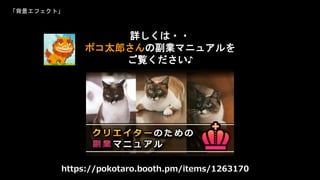 「背景エフェクト」
詳しくは・・
ポコ太郎さんの副業マニュアルを
ご覧ください♪
https://pokotaro.booth.pm/items/1263170
 