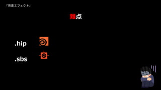 「背景エフェクト」
難点
.hip
.sbs
 