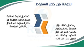 ‫السقوط‬ ‫خطر‬ ‫من‬ ‫الحماية‬
:
‫السالمة‬ ‫أحزمة‬ ‫تستعمل‬
‫من‬ ‫للحماية‬ ‫اإلنقاذ‬ ‫وحبال‬
‫العمل‬ ‫عند‬ ‫السقوط‬ ‫خطر‬
‫المرتفعة‬ ‫باألماكن‬
. ‫حزام‬ ‫كذلك‬ ‫يستعمل‬
‫البراشوت‬ ‫نوع‬ ‫السالمة‬
‫خطر‬ ‫من‬ ‫اكثر‬ ‫كتأمين‬
‫عند‬ ‫وكذلك‬ ‫السقوط‬
‫الخزانات‬ ‫داخل‬ ‫العمل‬
.
 