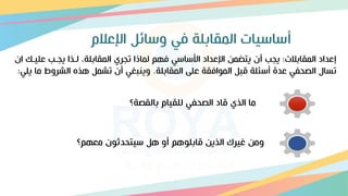 ‫اإلعالم‬ ‫وسائل‬ ‫في‬ ‫المقاتلة‬ ‫أساسيات‬
‫المقاتالت‬ ‫إعداد‬
:
‫عليا‬ ‫يجاب‬ ‫لاذا‬ ‫المقاتلةو‬ ‫تجر‬ ‫لماذا‬ ‫فهم‬ ‫األساسي‬ ‫اإلعداد‬ ‫يتضمق‬ ‫أن‬ ‫يجب‬
‫ان‬ ‫ك‬
‫المقاتلة‬ ‫عل‬ ‫الموافقة‬ ‫قبل‬ ‫أسئلة‬ ‫عدة‬ ‫الصحفي‬ ‫تاال‬
.
‫الشروط‬ ‫هذه‬ ‫تشمل‬ ‫أن‬ ‫وينبغي‬
‫يلي‬ ‫ما‬
:
‫تالقصة؟‬ ‫للقيام‬ ‫الصحفي‬ ‫قاد‬ ‫الذ‬ ‫ما‬
‫معهم؟‬ ‫سيتحدثون‬ ‫هل‬ ‫أو‬ ‫قاتلوهم‬ ‫الذيق‬ ‫غيرك‬ ‫ومق‬
 