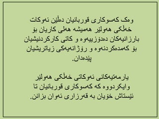 ‫وەک‌کهسوکاری‌قوربانیان‌دەڵێن‌ئهوکات‬
‌‫خهڵکی‌ههولێر‌ههمیشه‌ههلی‌کاریان‌بۆ‬
‫بارزانیهکان‌دەدۆزییهوە‌و‌کاتی‌کارکردن‬
‌‫یشیان‬
‫بۆ‌کهمدەکردنهوە‌و‌رۆژانهیهکی‌زیاتریش‬
‌‫یان‬
‫پێدەدان‬
.
‌‫یارمهتیهکانی‌ئهوکاتی‌خهڵکی‌ههولێر‬
‌‫وایکردووە‌که‌کهسوکاری‌قوربانیان‌تا‬
‫ئێستاش‌خۆیان‌به‌قهرزاری‌ئهوان‌بزانن‬
.
 