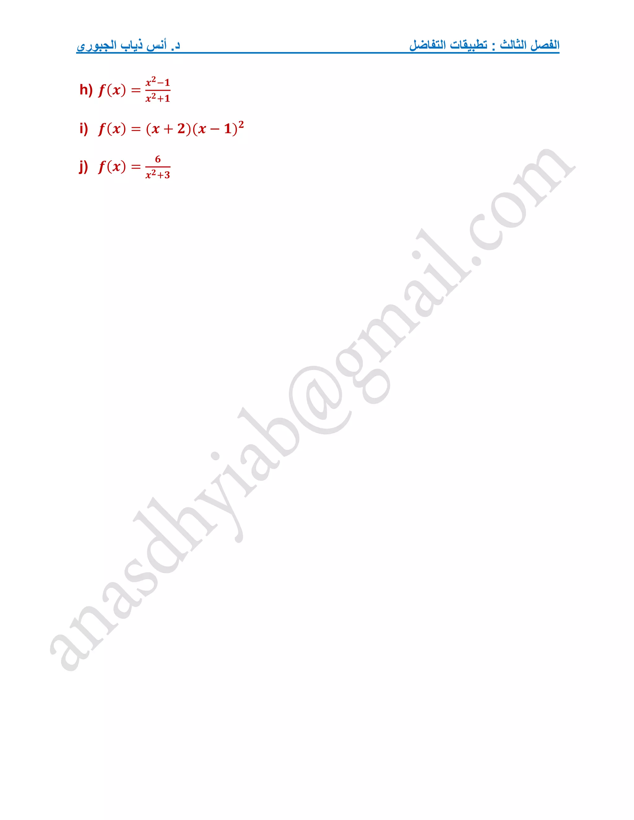 ‫التفاضل‬ ‫تطبيقات‬ : ‫الثالث‬ ‫الفصل‬
‫الجبوري‬ ‫ذياب‬ ‫أنس‬ .‫د‬
h) 𝒇(𝒙) =
𝒙𝟐−𝟏
𝒙𝟐+𝟏
i) 𝒇(𝒙) = (𝒙 + 𝟐)(𝒙 − 𝟏)𝟐
j) 𝒇(𝒙) =
𝟔
𝒙𝟐+𝟑
 