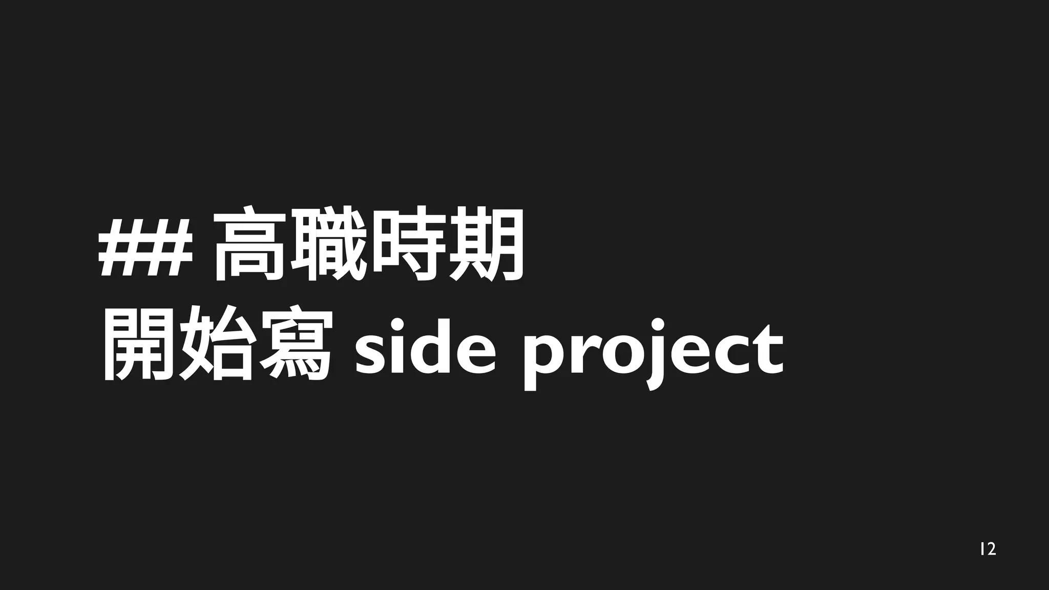 12
## 高職時期
開始寫 side project
 