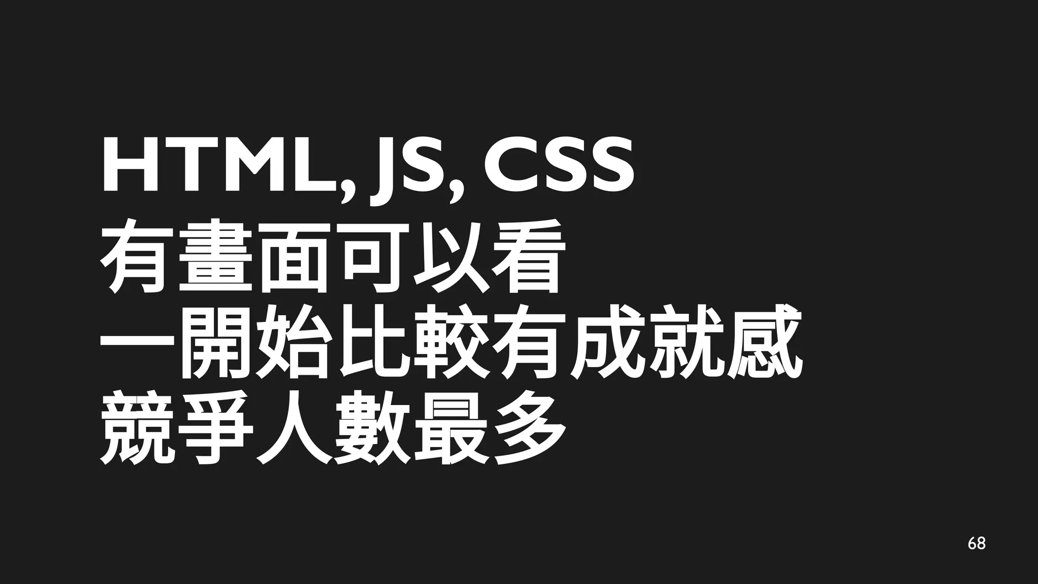 68
HTML, JS, CSS
有畫面可以看
一開始比較有成就感
競爭人數最多
 