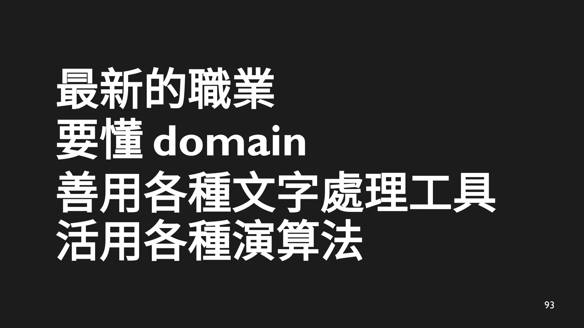93
最新的職業
要懂 domain
善用各種文字處理工具
活用各種演算法
 