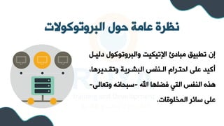 ‫البروتوكوالت‬ ‫حول‬ ‫عامة‬ ‫نظرة‬
‫د‬ ‫والبروتوكول‬ ‫اإلتيكيت‬ ‫مبادئ‬ ‫تطبيق‬ ‫إن‬
‫ليل‬
‫وترلديرها‬ ‫البشلرية‬ ‫ا‬ ‫اللس‬ ‫احتلرا‬ ‫على‬ ‫أكيد‬
،
‫اهلل‬ ‫فضلها‬ ‫التي‬ ‫ا‬ ‫الس‬ ‫هذه‬
-
‫وتع‬ ‫سبحانه‬
‫الى‬
-
‫المخلوقات‬ ‫سائر‬ ‫على‬
.
 