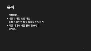 목차
• 시작하며…
• 비동기 파일 로딩 과정
• 특정 스레드로 특정 작업을 위임하기
• 최종 데이터 가공 완료 통보하기
• 마치며…
2
 